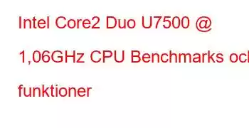 Intel Core2 Duo U7500 @ 1,06GHz CPU Benchmarks och funktioner