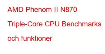 AMD Phenom II N870 Triple-Core CPU Benchmarks och funktioner