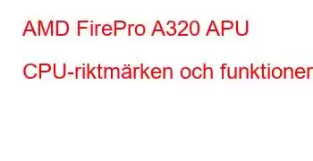 AMD FirePro A320 APU CPU-riktmärken och funktioner