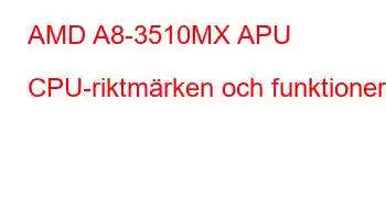 AMD A8-3510MX APU CPU-riktmärken och funktioner