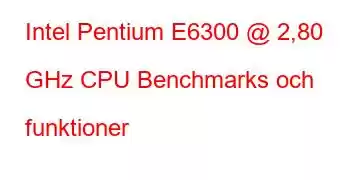 Intel Pentium E6300 @ 2,80 GHz CPU Benchmarks och funktioner