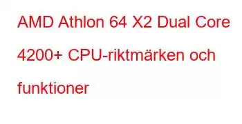 AMD Athlon 64 X2 Dual Core 4200+ CPU-riktmärken och funktioner