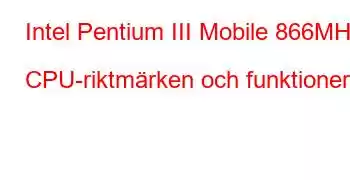 Intel Pentium III Mobile 866MHz CPU-riktmärken och funktioner