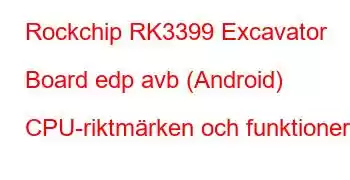 Rockchip RK3399 Excavator Board edp avb (Android) CPU-riktmärken och funktioner