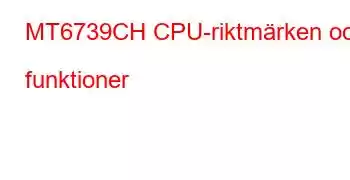 MT6739CH CPU-riktmärken och funktioner