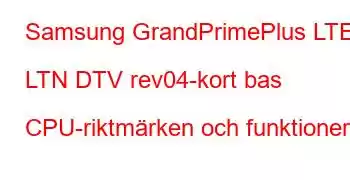 Samsung GrandPrimePlus LTE LTN DTV rev04-kort bas CPU-riktmärken och funktioner