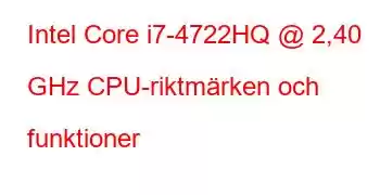 Intel Core i7-4722HQ @ 2,40 GHz CPU-riktmärken och funktioner