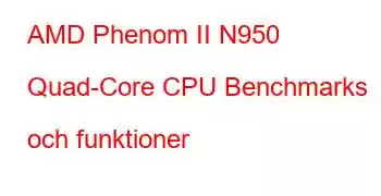 AMD Phenom II N950 Quad-Core CPU Benchmarks och funktioner