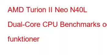 AMD Turion II Neo N40L Dual-Core CPU Benchmarks och funktioner