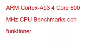 ARM Cortex-A53 4 Core 600 MHz CPU Benchmarks och funktioner