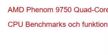 AMD Phenom 9750 Quad-Core CPU Benchmarks och funktioner