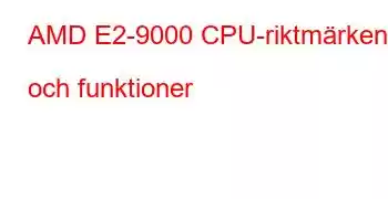 AMD E2-9000 CPU-riktmärken och funktioner