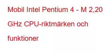 Mobil Intel Pentium 4 - M 2,20 GHz CPU-riktmärken och funktioner