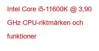 Intel Core i5-11600K @ 3,90 GHz CPU-riktmärken och funktioner