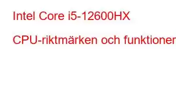 Intel Core i5-12600HX CPU-riktmärken och funktioner