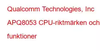 Qualcomm Technologies, Inc APQ8053 CPU-riktmärken och funktioner