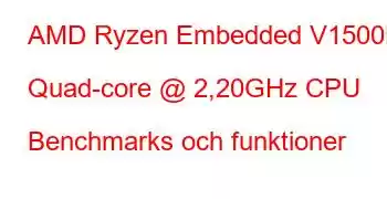 AMD Ryzen Embedded V1500B Quad-core @ 2,20GHz CPU Benchmarks och funktioner