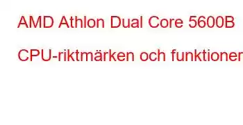 AMD Athlon Dual Core 5600B CPU-riktmärken och funktioner