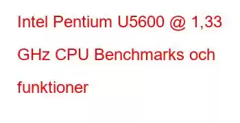 Intel Pentium U5600 @ 1,33 GHz CPU Benchmarks och funktioner