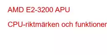 AMD E2-3200 APU CPU-riktmärken och funktioner