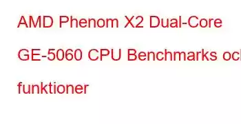 AMD Phenom X2 Dual-Core GE-5060 CPU Benchmarks och funktioner