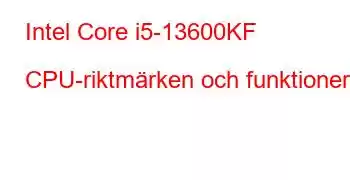 Intel Core i5-13600KF CPU-riktmärken och funktioner