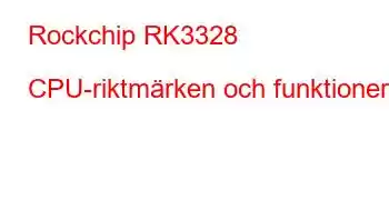 Rockchip RK3328 CPU-riktmärken och funktioner