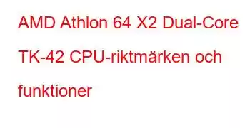 AMD Athlon 64 X2 Dual-Core TK-42 CPU-riktmärken och funktioner