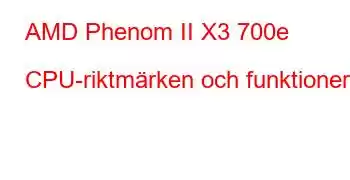 AMD Phenom II X3 700e CPU-riktmärken och funktioner