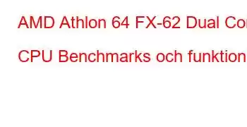 AMD Athlon 64 FX-62 Dual Core CPU Benchmarks och funktioner