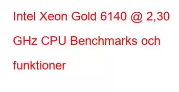 Intel Xeon Gold 6140 @ 2,30 GHz CPU Benchmarks och funktioner