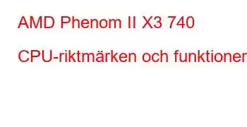 AMD Phenom II X3 740 CPU-riktmärken och funktioner