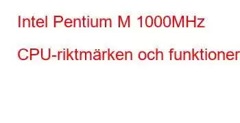 Intel Pentium M 1000MHz CPU-riktmärken och funktioner