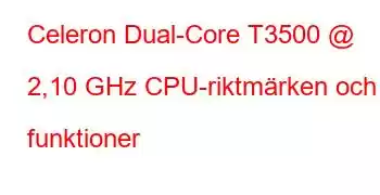 Celeron Dual-Core T3500 @ 2,10 GHz CPU-riktmärken och funktioner