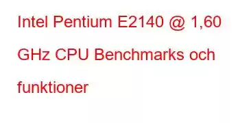 Intel Pentium E2140 @ 1,60 GHz CPU Benchmarks och funktioner