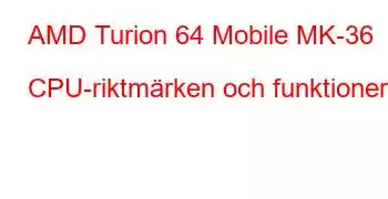 AMD Turion 64 Mobile MK-36 CPU-riktmärken och funktioner