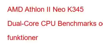 AMD Athlon II Neo K345 Dual-Core CPU Benchmarks och funktioner