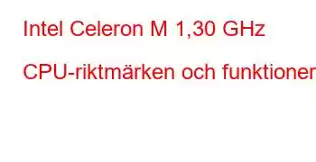 Intel Celeron M 1,30 GHz CPU-riktmärken och funktioner