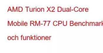 AMD Turion X2 Dual-Core Mobile RM-77 CPU Benchmarks och funktioner