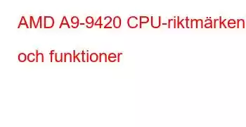 AMD A9-9420 CPU-riktmärken och funktioner