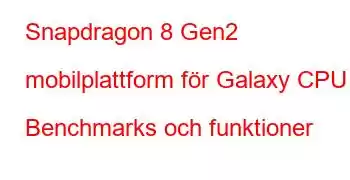 Snapdragon 8 Gen2 mobilplattform för Galaxy CPU Benchmarks och funktioner
