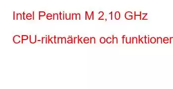 Intel Pentium M 2,10 GHz CPU-riktmärken och funktioner