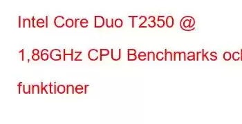 Intel Core Duo T2350 @ 1,86GHz CPU Benchmarks och funktioner