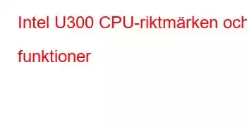 Intel U300 CPU-riktmärken och funktioner