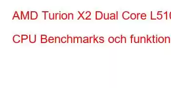 AMD Turion X2 Dual Core L510 CPU Benchmarks och funktioner