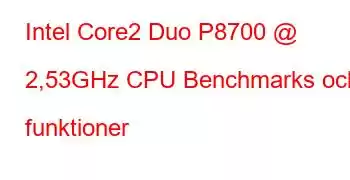 Intel Core2 Duo P8700 @ 2,53GHz CPU Benchmarks och funktioner