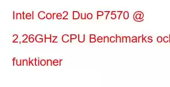 Intel Core2 Duo P7570 @ 2,26GHz CPU Benchmarks och funktioner