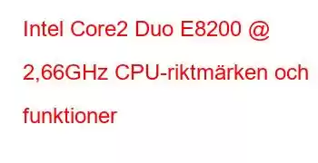 Intel Core2 Duo E8200 @ 2,66GHz CPU-riktmärken och funktioner