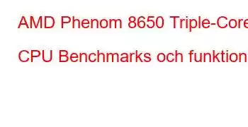 AMD Phenom 8650 Triple-Core CPU Benchmarks och funktioner