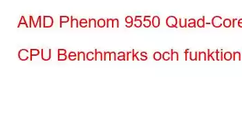 AMD Phenom 9550 Quad-Core CPU Benchmarks och funktioner